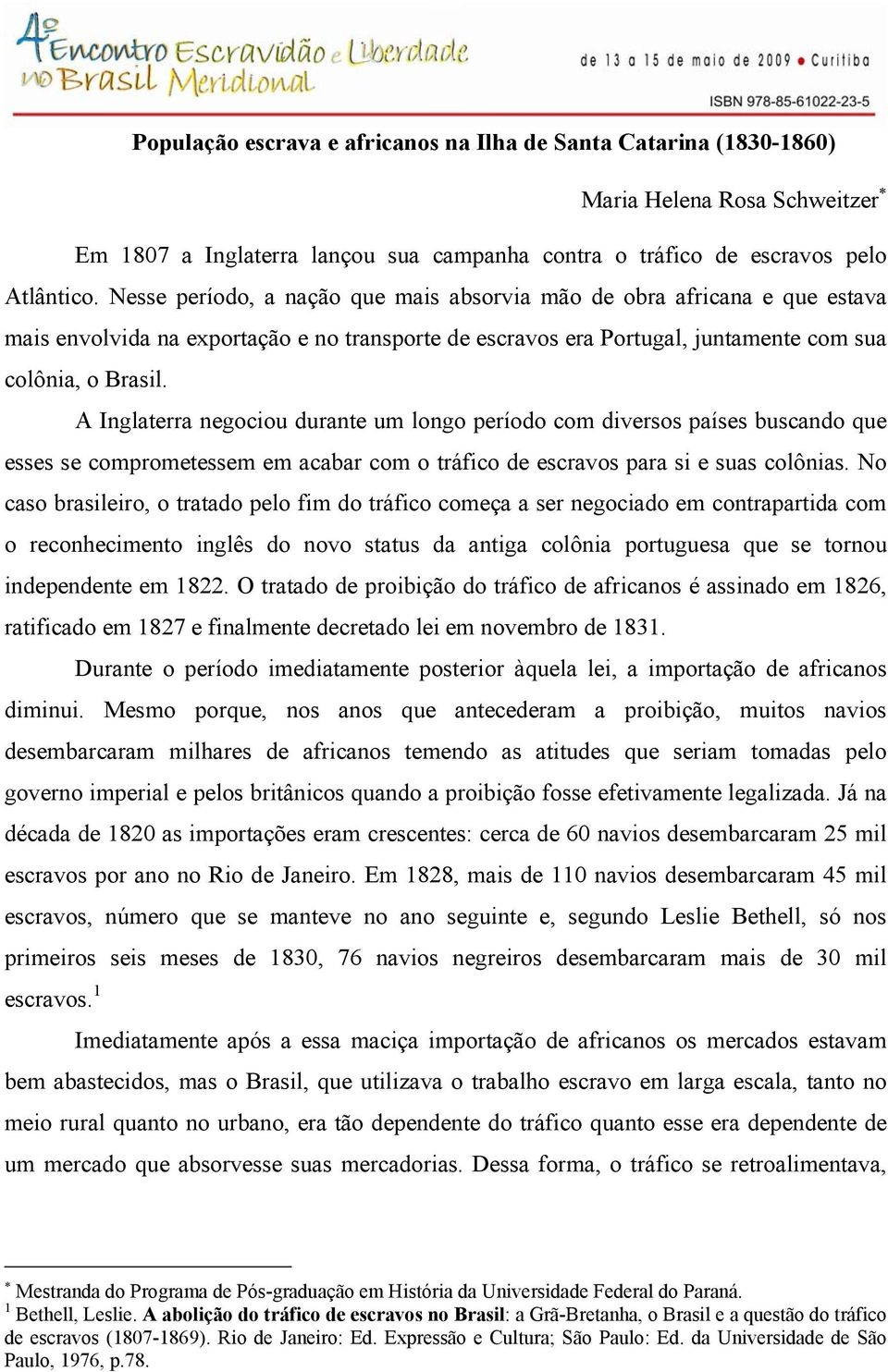 A Inglaterra negociou durante um longo período com diversos países buscando que esses se comprometessem em acabar com o tráfico de escravos para si e suas colônias.