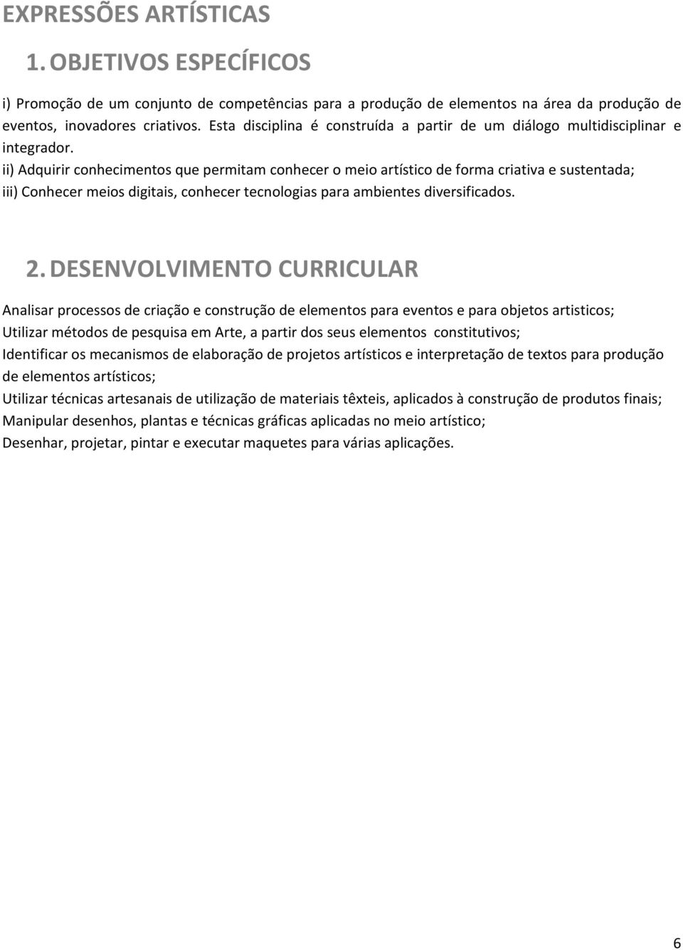 ii) Adquirir conhecimentos que permitam conhecer o meio artístico de forma criativa e sustentada; iii) Conhecer meios digitais, conhecer tecnologias para ambientes diversificados. 2.