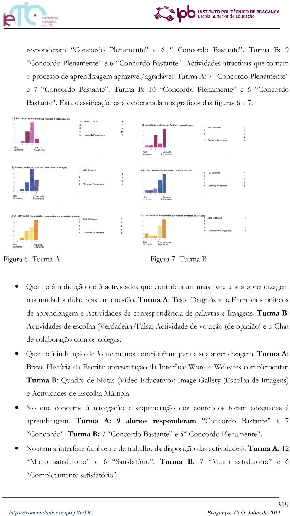 Esta classificação está evidenciada nos gráficos das figuras 6 e 7.