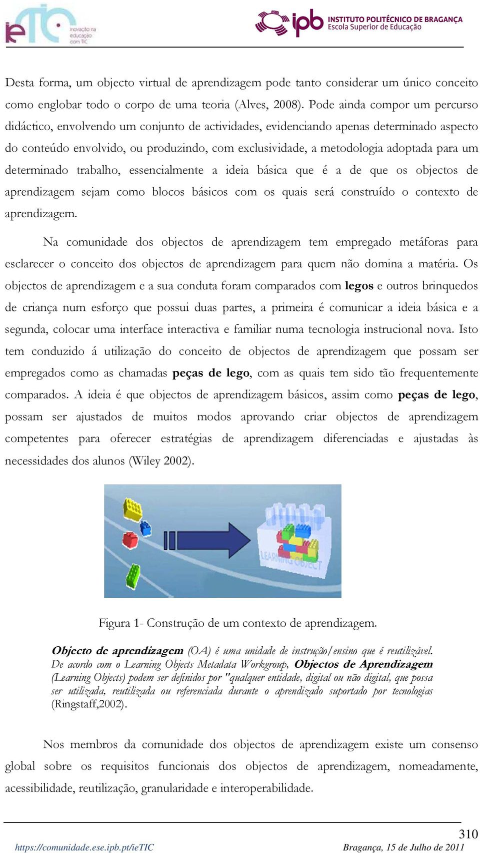 para um determinado trabalho, essencialmente a ideia básica que é a de que os objectos de aprendizagem sejam como blocos básicos com os quais será construído o contexto de aprendizagem.