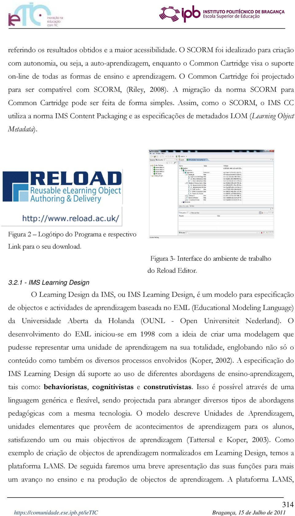 O Common Cartridge foi projectado para ser compatível com SCORM, (Riley, 2008). A migração da norma SCORM para Common Cartridge pode ser feita de forma simples.