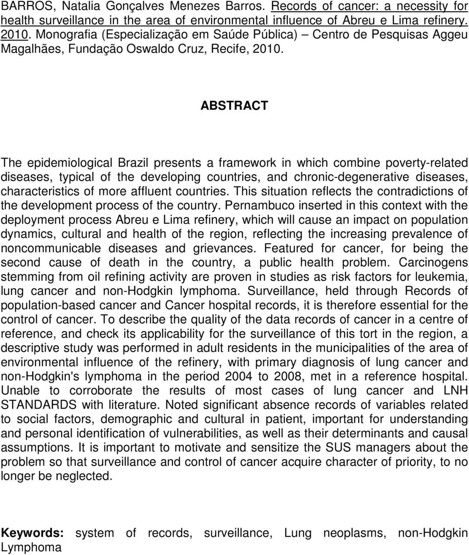 ABSTRACT The epidemiological Brazil presents a framework in which combine poverty-related diseases, typical of the developing countries, and chronic-degenerative diseases, characteristics of more