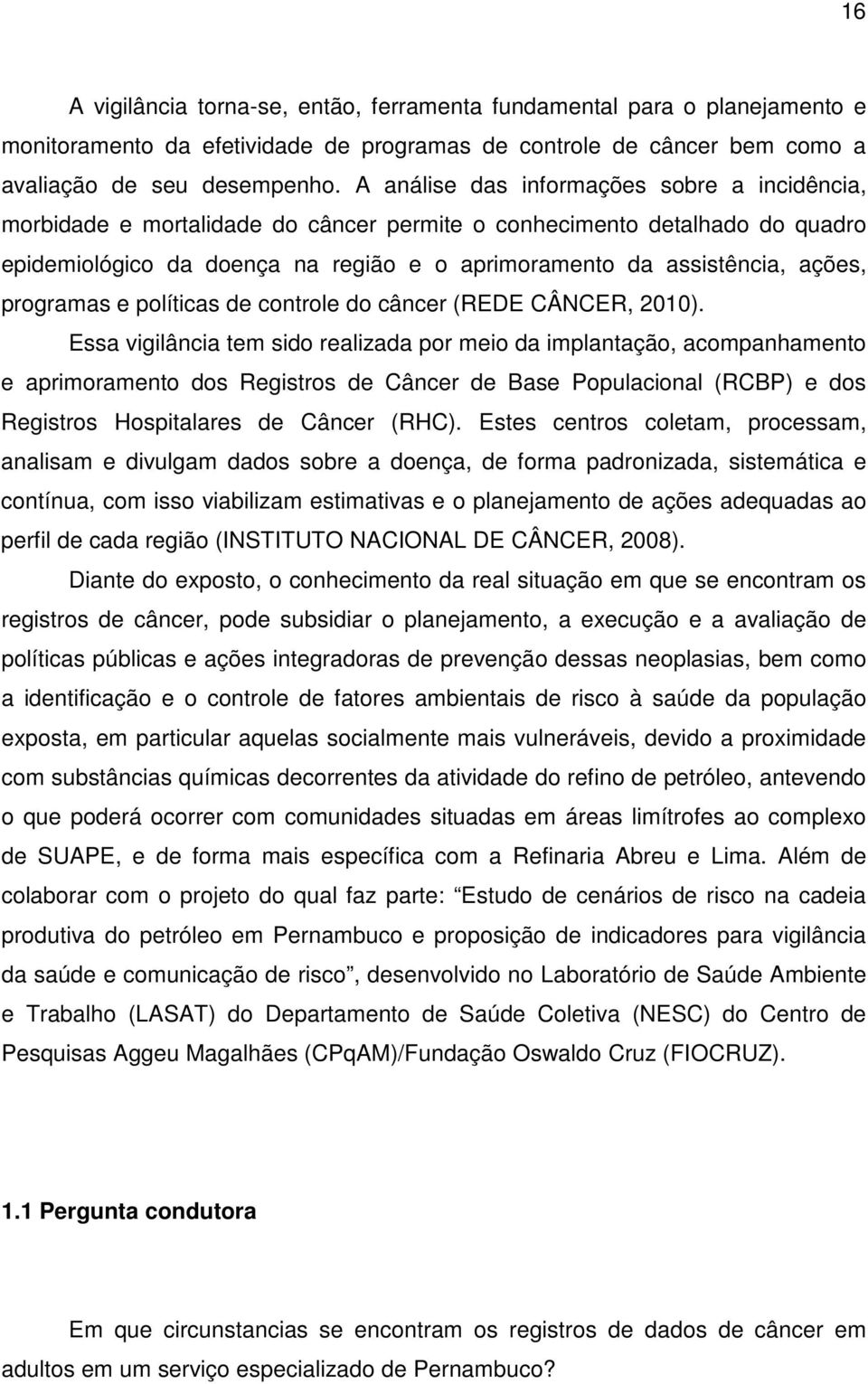 programas e políticas de controle do câncer (REDE CÂNCER, 2010).
