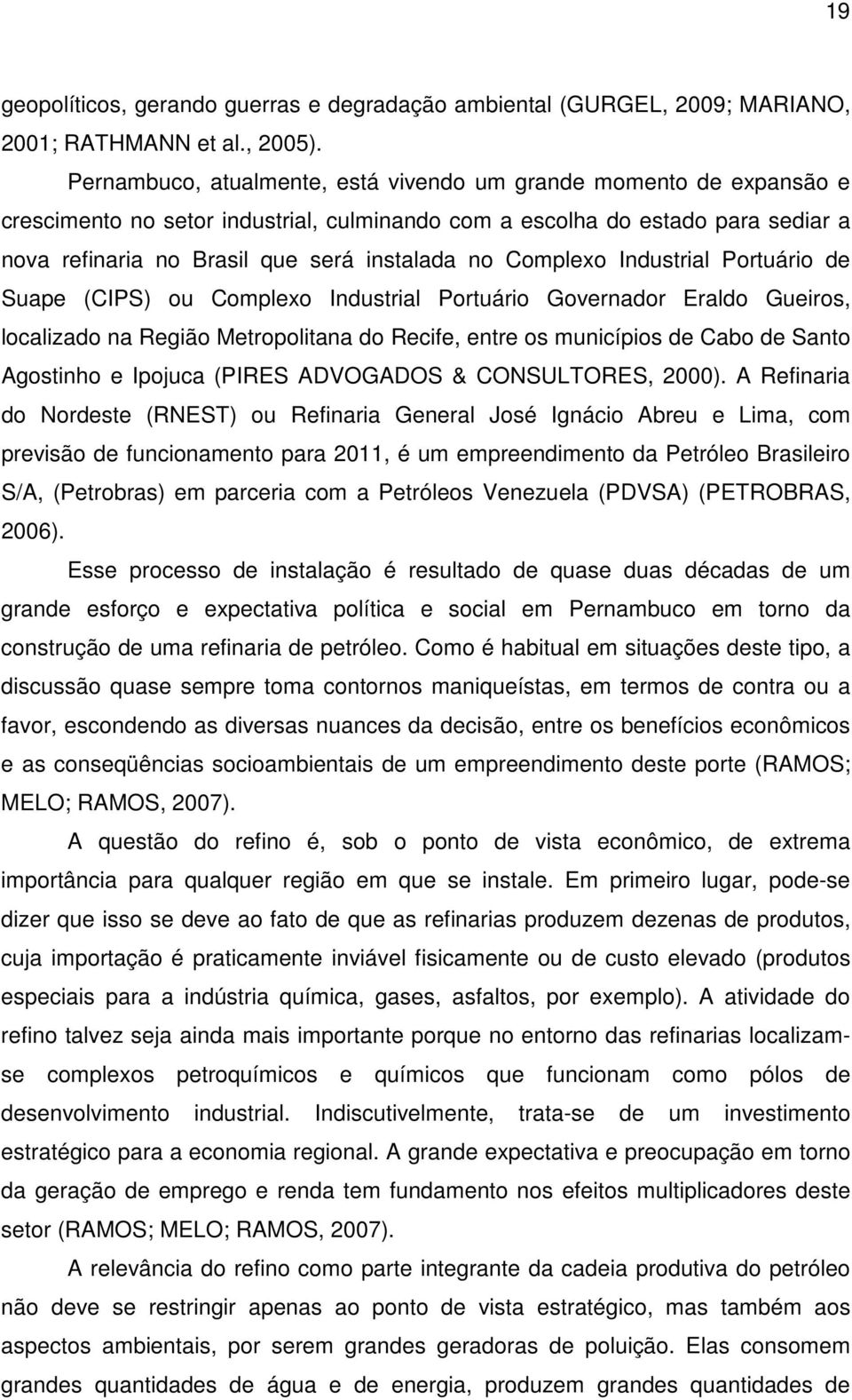 Complexo Industrial Portuário de Suape (CIPS) ou Complexo Industrial Portuário Governador Eraldo Gueiros, localizado na Região Metropolitana do Recife, entre os municípios de Cabo de Santo Agostinho