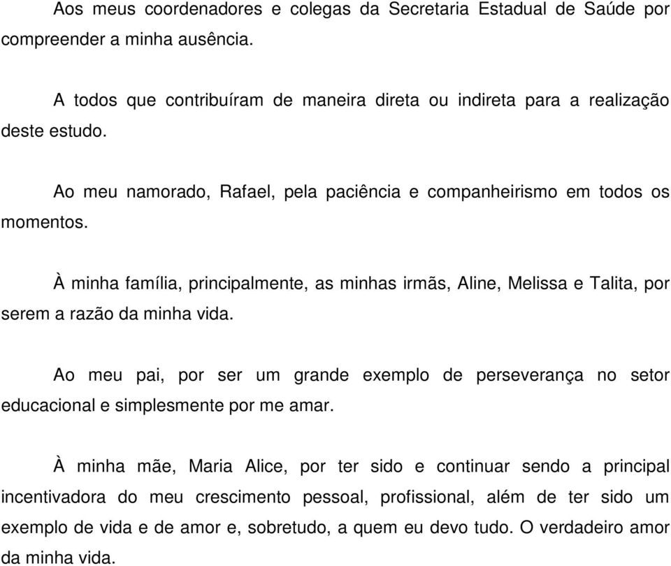 Ao meu namorado, Rafael, pela paciência e companheirismo em todos os À minha família, principalmente, as minhas irmãs, Aline, Melissa e Talita, por serem a razão da minha vida.