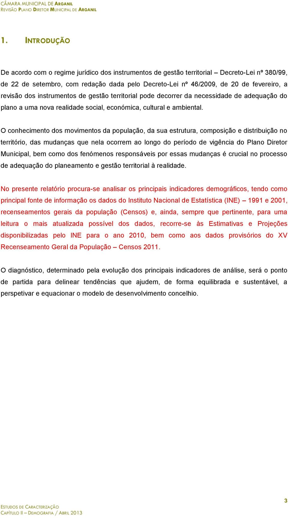 O conhecimento dos movimentos da população, da sua estrutura, composição e distribuição no território, das mudanças que nela ocorrem ao longo do período de vigência do Plano Diretor Municipal, bem