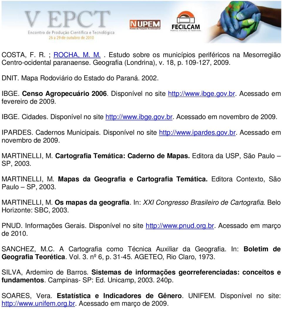 IPARDES. Cadernos Municipais. Disponível no site http://www.ipardes.gov.br. Acessado em novembro de 2009. MARTINELLI, M. Cartografia Temática: Caderno de Mapas. Editora da USP, São Paulo SP, 2003.