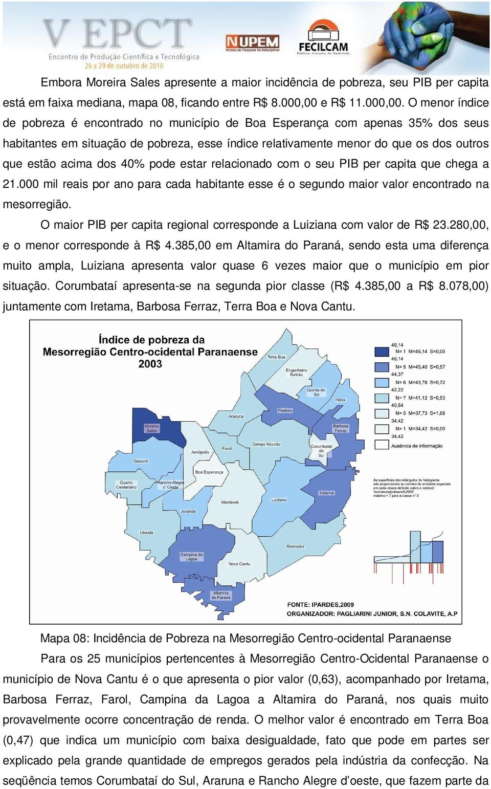 O menor índice de pobreza é encontrado no município de Boa Esperança com apenas 35% dos seus habitantes em situação de pobreza, esse índice relativamente menor do que os dos outros que estão acima