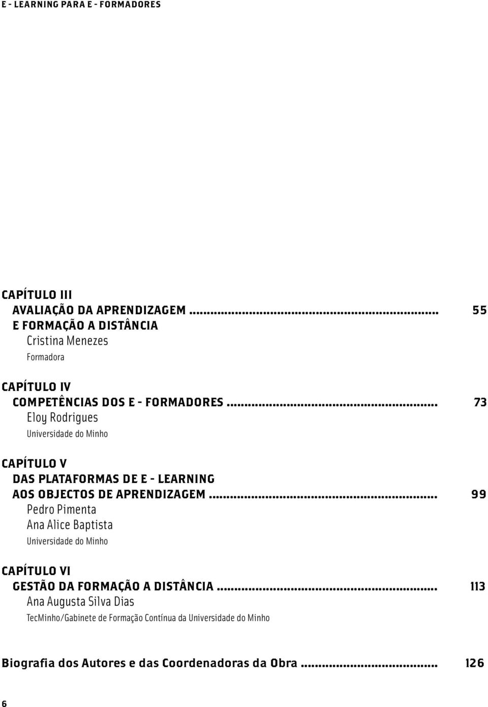 .. 73 Eloy Rodrigues Universidade do Minho CAPÍTULO V DAS PLATAFORMAS DE E - LEARNING AOS OBJECTOS DE APRENDIZAGEM.