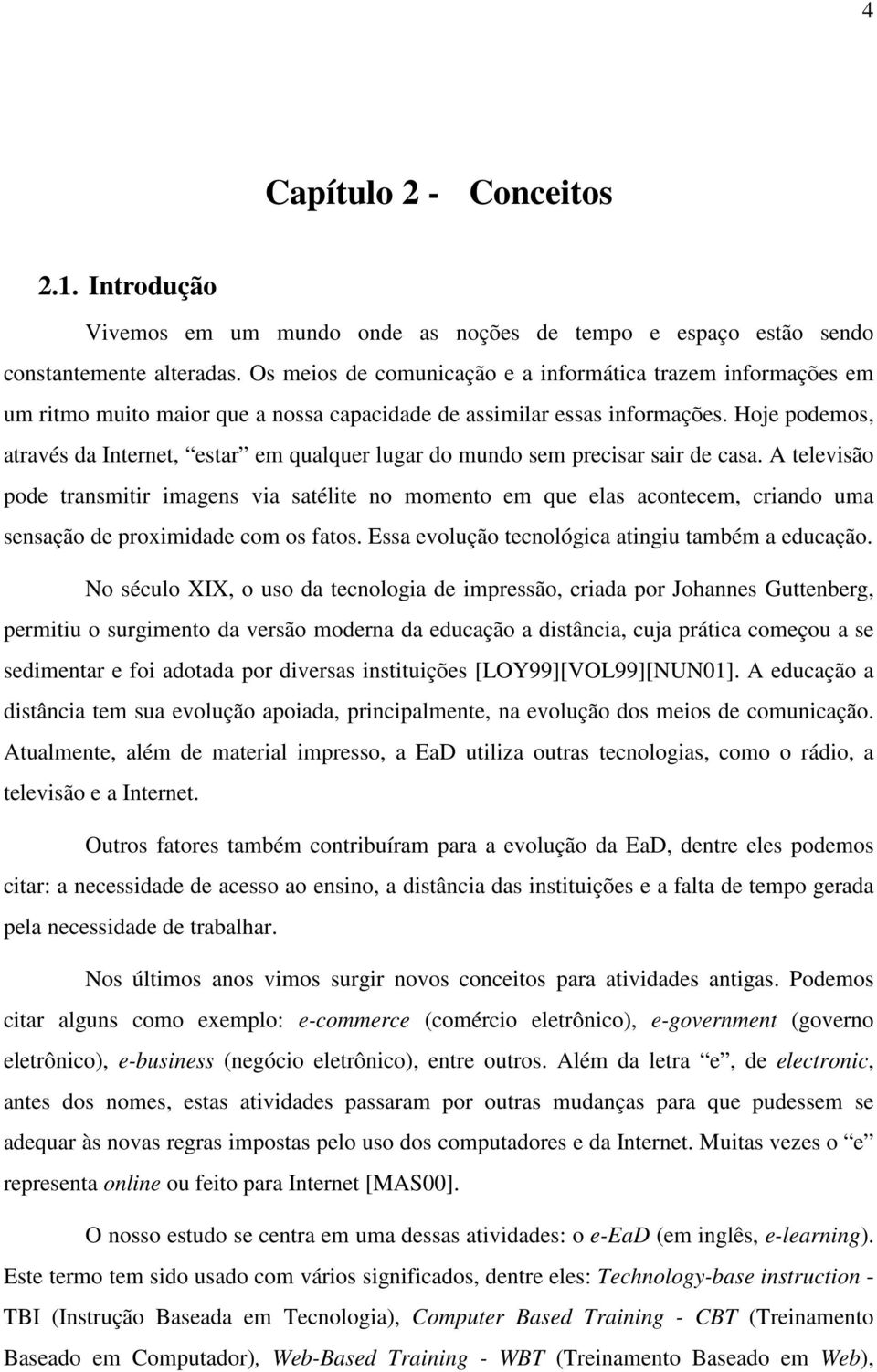 Hoje podemos, através da Internet, estar em qualquer lugar do mundo sem precisar sair de casa.