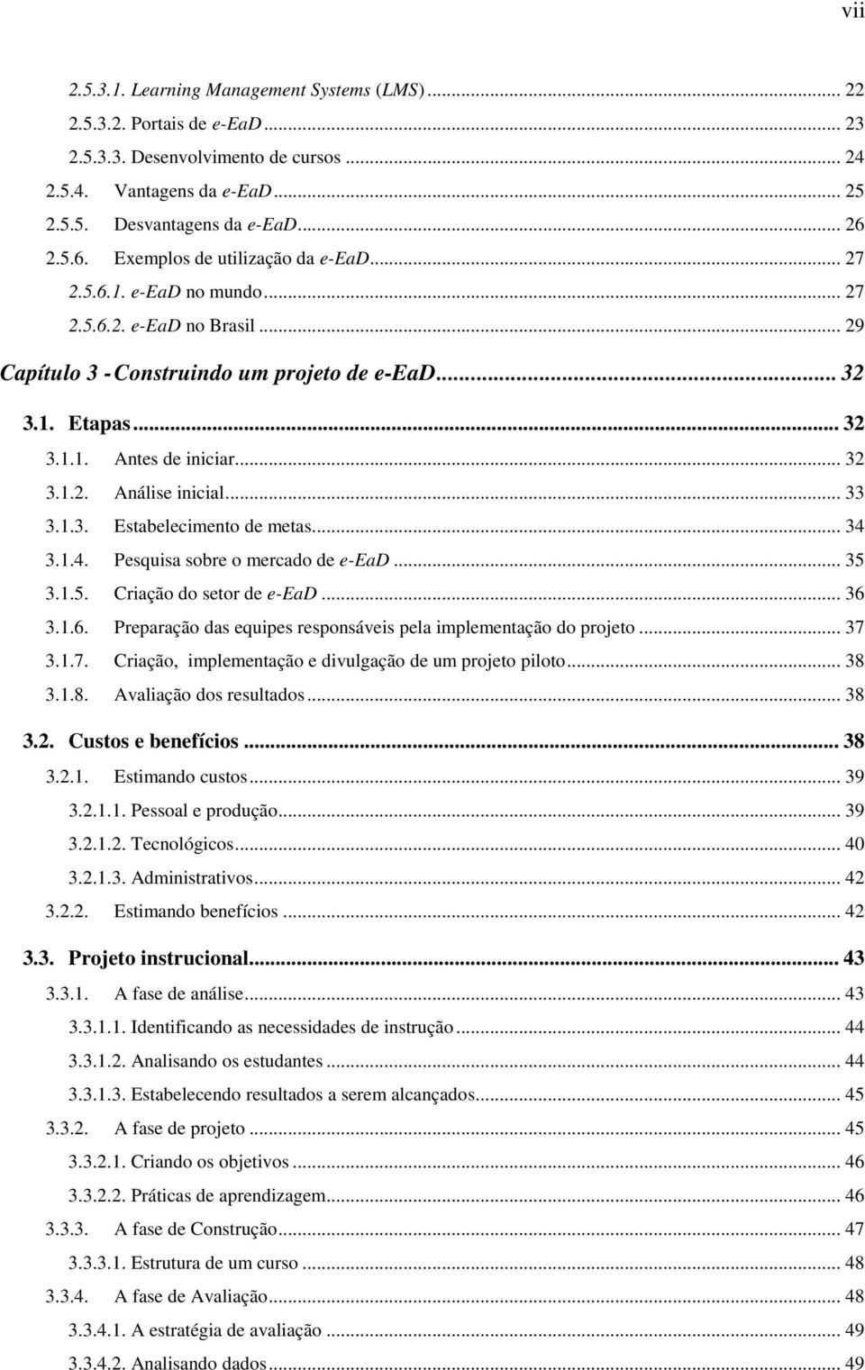 .. 32 3.1.2. Análise inicial... 33 3.1.3. Estabelecimento de metas... 34 3.1.4. Pesquisa sobre o mercado de e-ead... 35 3.1.5. Criação do setor de e-ead... 36 