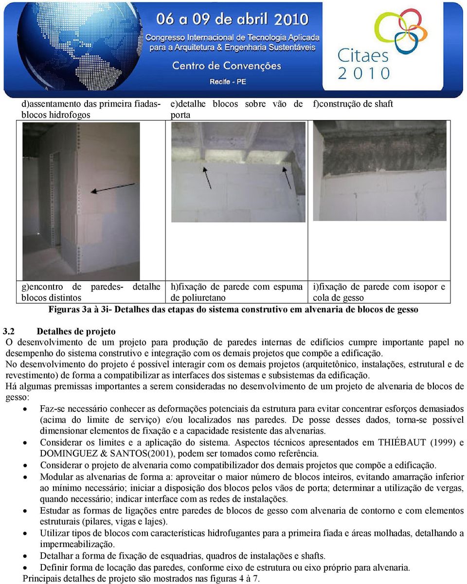 2 Detalhes de projeto O desenvolvimento de um projeto para produção de paredes internas de edifícios cumpre importante papel no desempenho do sistema construtivo e integração com os demais projetos