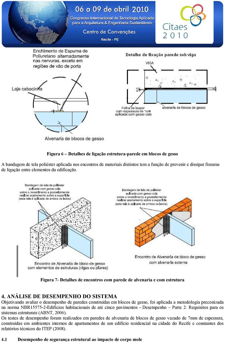 ANÁLISE DE DESEMPENHO DO SISTEMA Objetivando avaliar o desempenho de paredes construídas em blocos de gesso, foi aplicada a metodologia preconizada na norma NBR15575-2-Edifícios habitacionais de até