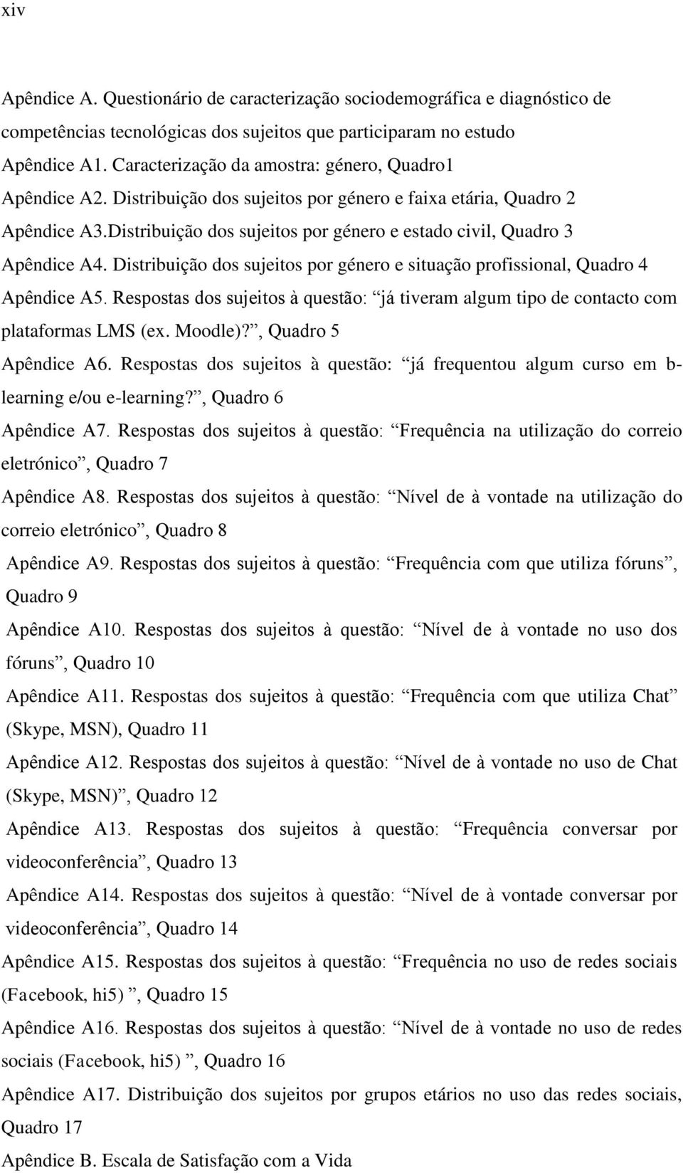 Distribuição dos sujeitos por género e estado civil, Quadro 3 Apêndice A4. Distribuição dos sujeitos por género e situação profissional, Quadro 4 Apêndice A5.