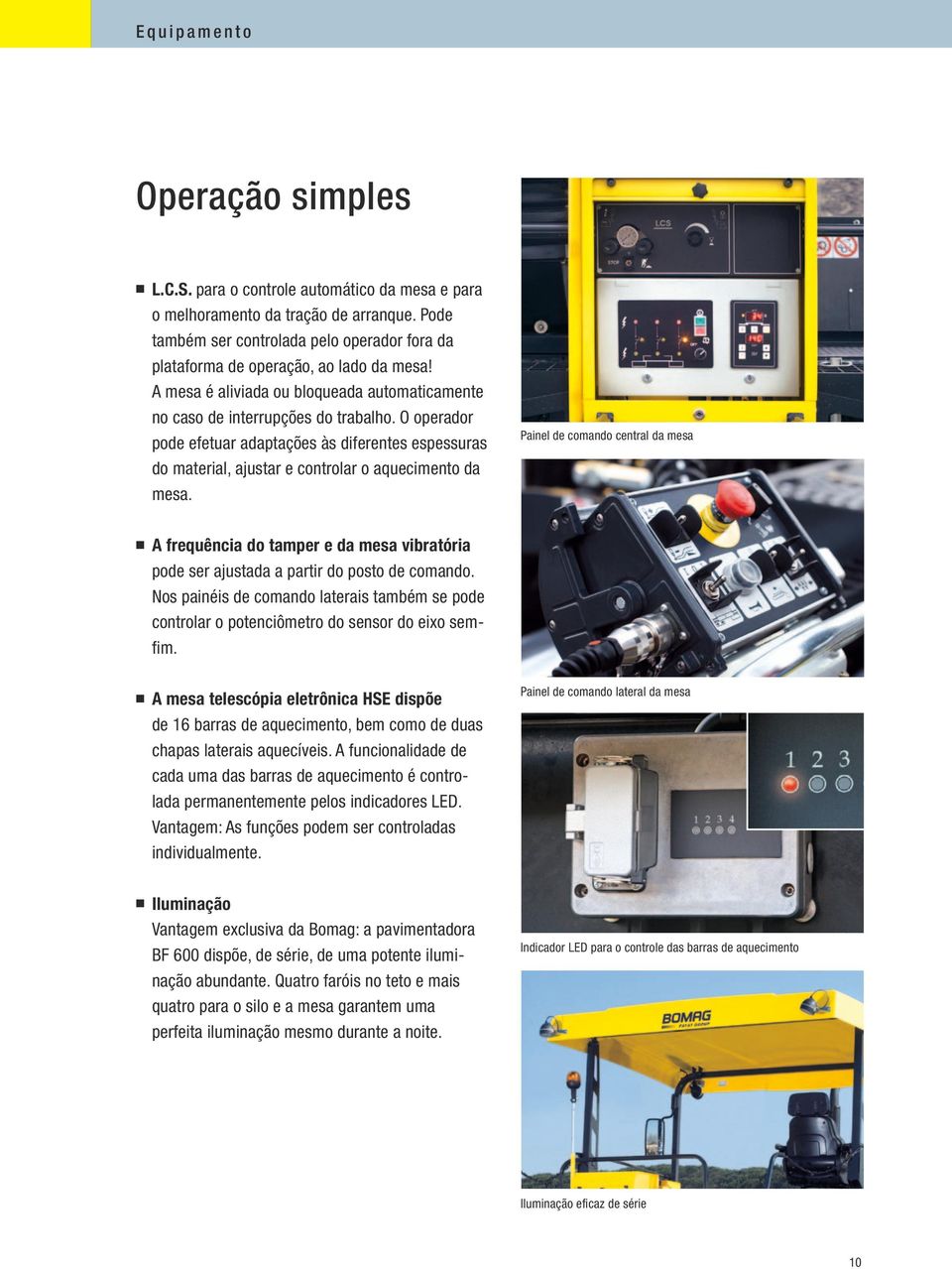 O operador pode efetuar adaptações às diferentes espessuras do material, ajustar e controlar o aquecimento da mesa.