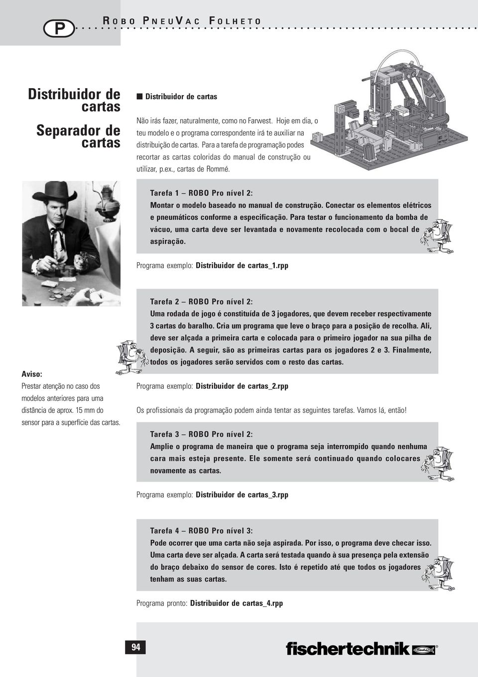 ex., cartas de Rommé. Tarefa 1 ROBO ro nível 2: Montar o modelo baseado no manual de construção. Conectar os elementos elétricos e pneumáticos conforme a especificação.