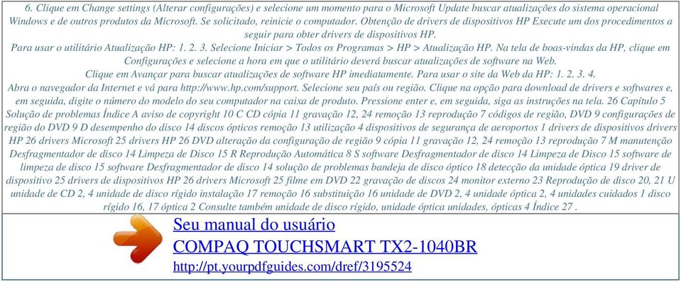 Se solicitado, reinicie o computador. Obtenção de drivers de dispositivos HP Execute um dos procedimentos a seguir para obter drivers de dispositivos HP. Para usar o utilitário Atualização HP: 1. 2.