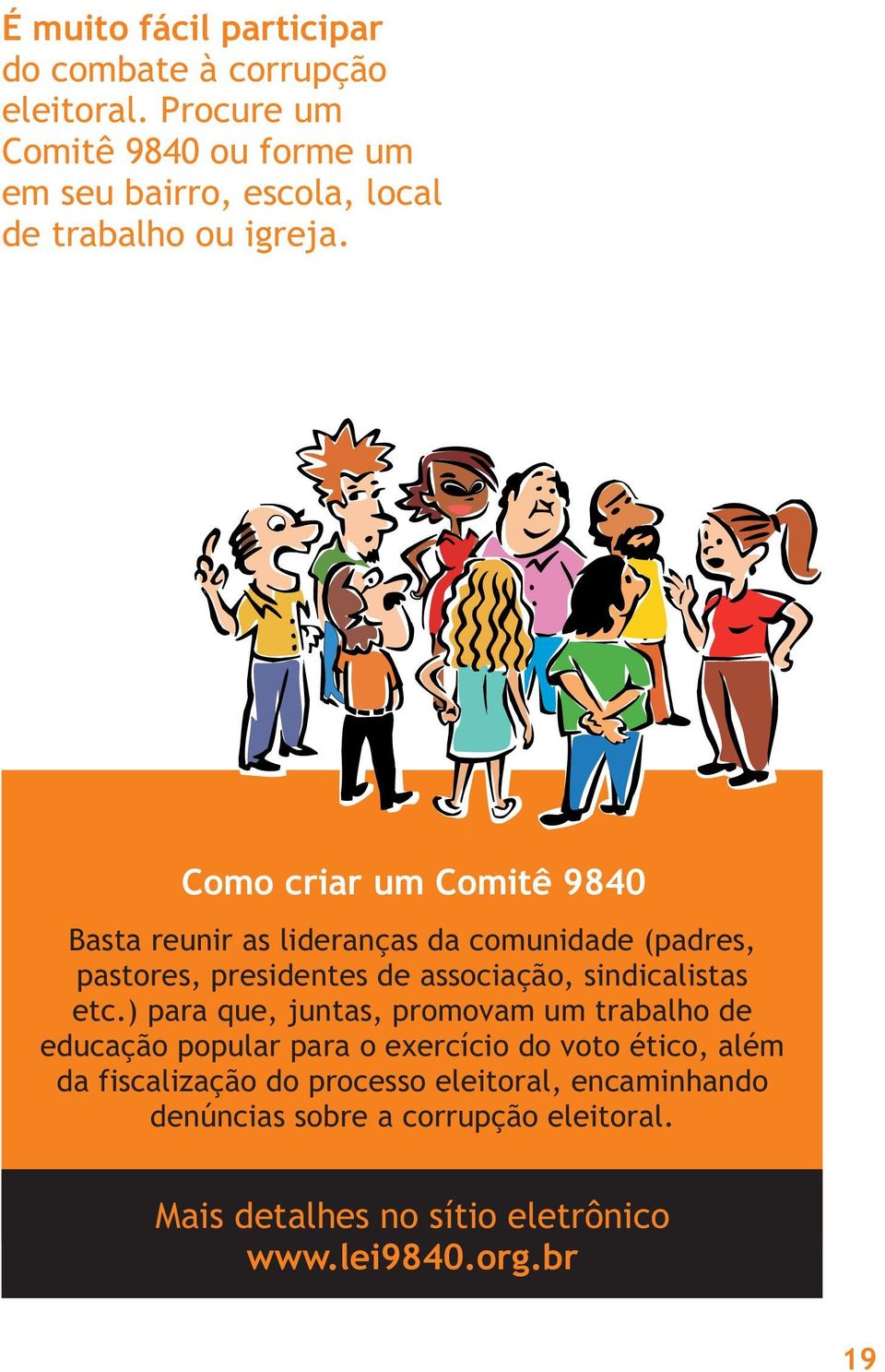 Como criar um Comitê 9840 Basta reunir as lideranças da comunidade (padres, pastores, presidentes de associação, sindicalistas etc.