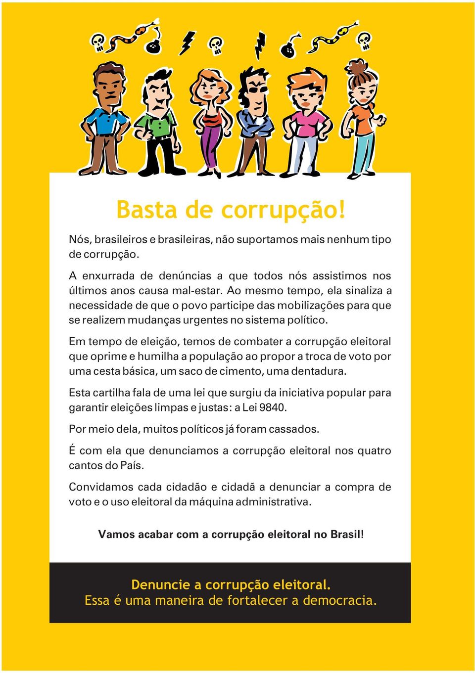 Em tempo de eleição, temos de combater a corrupção eleitoral que oprime e humilha a população ao propor a troca de voto por uma cesta básica, um saco de cimento, uma dentadura.