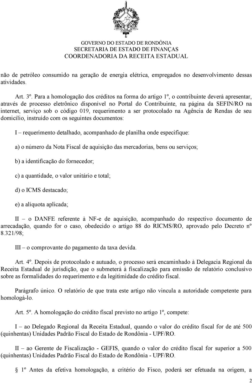 serviço sob o código 019, requerimento a ser protocolado na Agência de Rendas de seu domicílio, instruído com os seguintes documentos: I requerimento detalhado, acompanhado de planilha onde