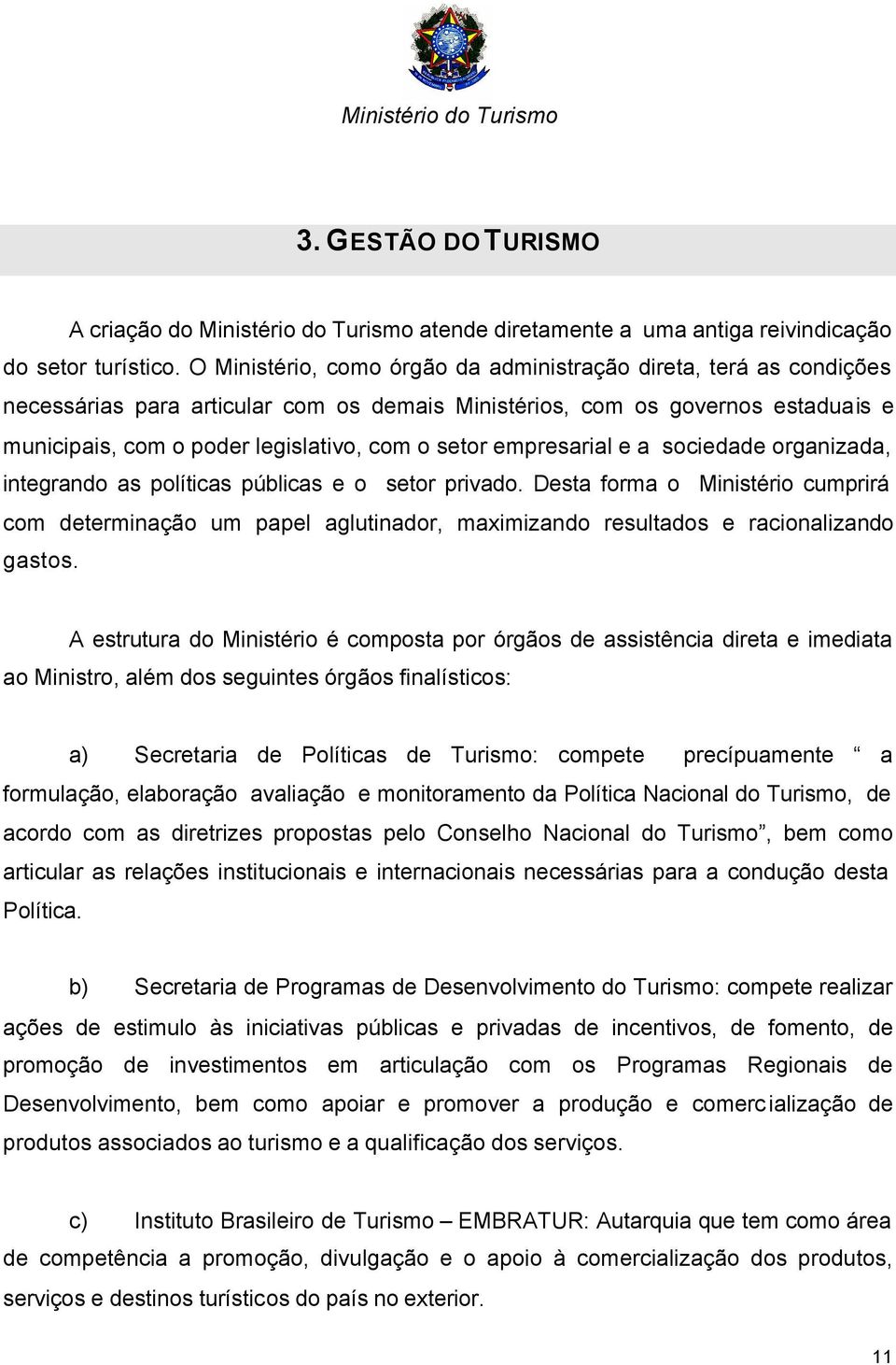 empresarial e a sociedade organizada, integrando as políticas públicas e o setor privado.