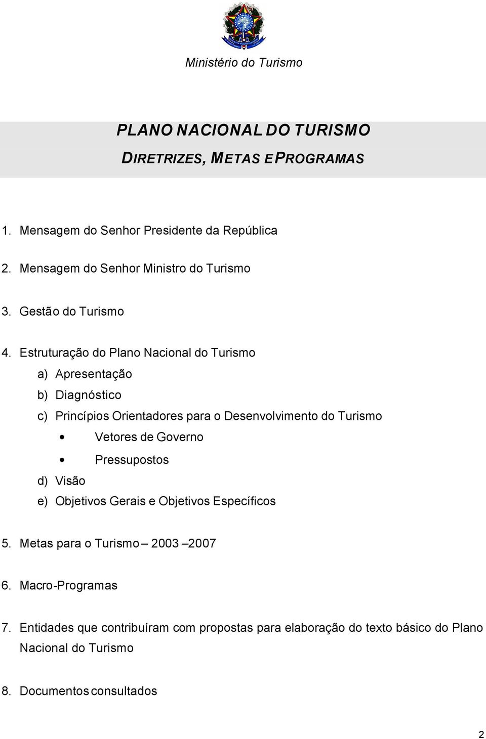 Estruturação do Plano Nacional do Turismo a) Apresentação b) Diagnóstico c) Princípios Orientadores para o Desenvolvimento do Turismo Vetores