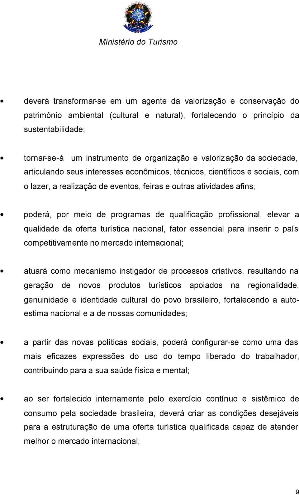 programas de qualificação profissional, elevar a qualidade da oferta turística nacional, fator essencial para inserir o país competitivamente no mercado internacional; atuará como mecanismo