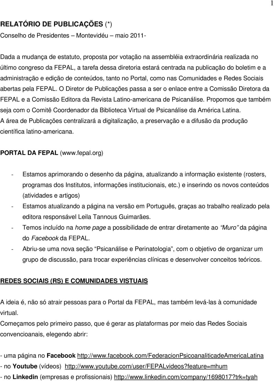 O Diretor de Publicações passa a ser o enlace entre a Comissão Diretora da FEPAL e a Comissão Editora da Revista Latino-americana de Psicanálise.