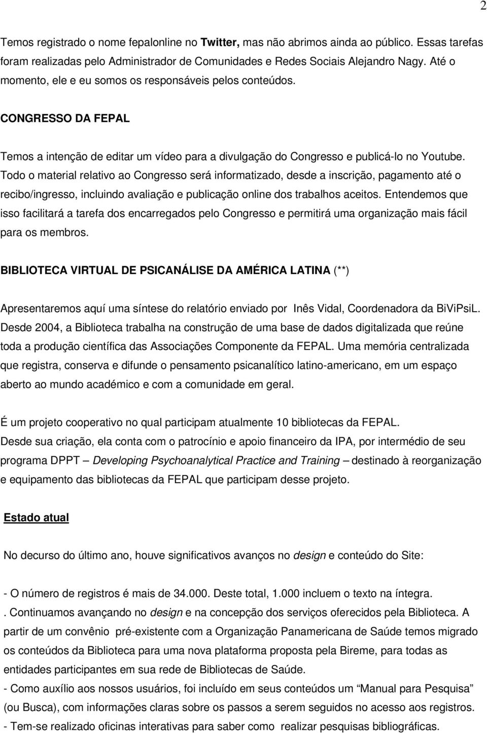 Todo o material relativo ao Congresso será informatizado, desde a inscrição, pagamento até o recibo/ingresso, incluindo avaliação e publicação online dos trabalhos aceitos.