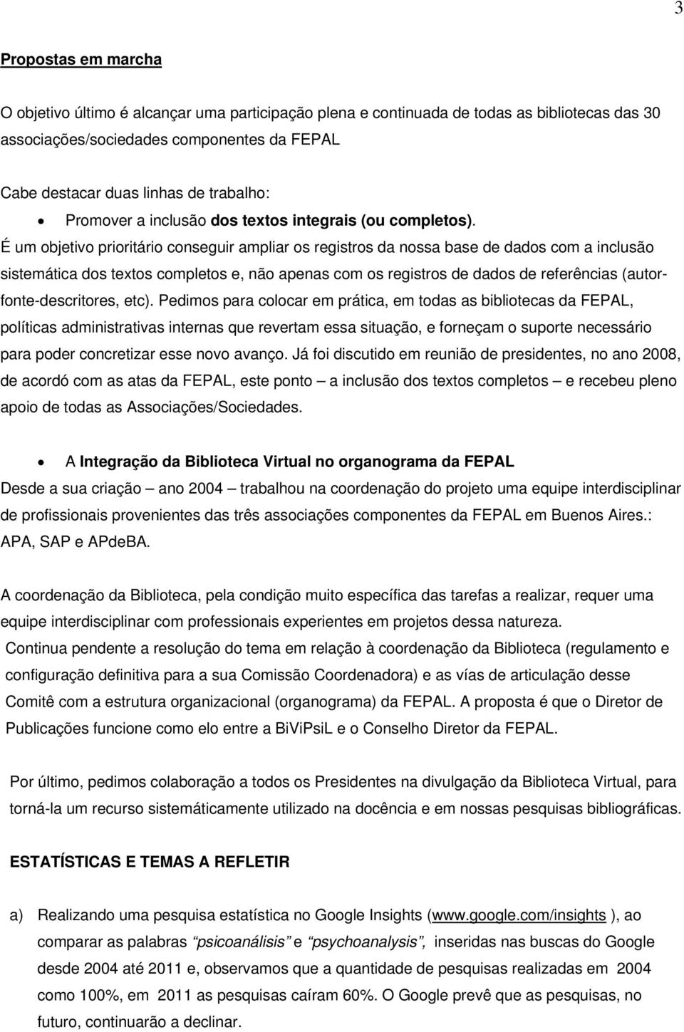 É um objetivo prioritário conseguir ampliar os registros da nossa base de dados com a inclusão sistemática dos textos completos e, não apenas com os registros de dados de referências