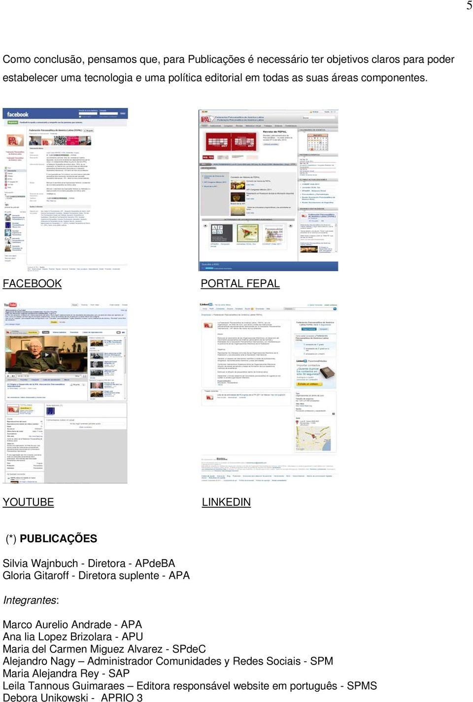 FACEBOOK PORTAL FEPAL YOUTUBE LINKEDIN (*) PUBLICAÇÕES Silvia Wajnbuch - Diretora - APdeBA Gloria Gitaroff - Diretora suplente - APA Integrantes: Marco