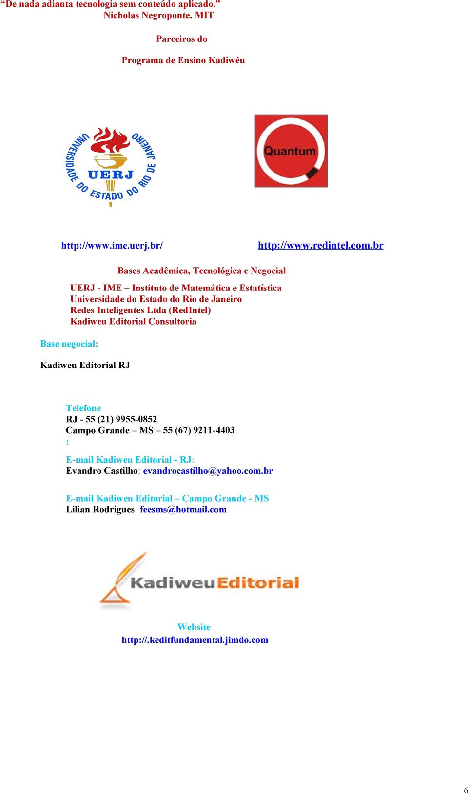 Janeiro Redes Inteligentes Ltda (RedIntel) Kadiweu Editorial Consultoria Telefone RJ - 55 (21) 9955-0852 Campo Grande MS 55 (67) 9211-4403 : E-mail Kadiweu Editorial