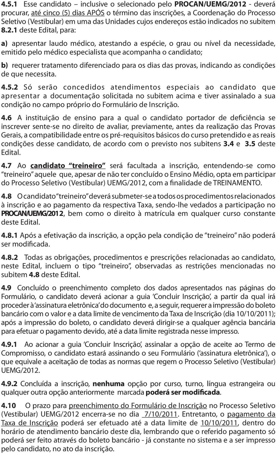 1 deste Edital, para: a) apresentar laudo médico, atestando a espécie, o grau ou nível da necessidade, emitido pelo médico especialista que acompanha o candidato; b) requerer tratamento diferenciado