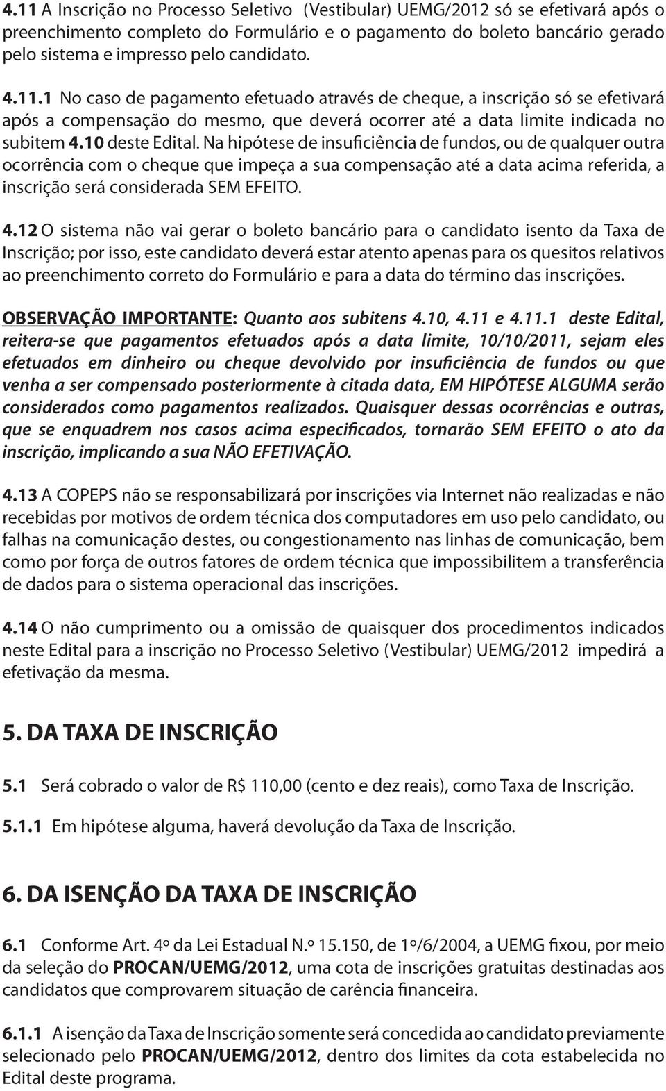 Na hipótese de insuficiência de fundos, ou de qualquer outra ocorrência com o cheque que impeça a sua compensação até a data acima referida, a inscrição será considerada SEM EFEITO. 4.