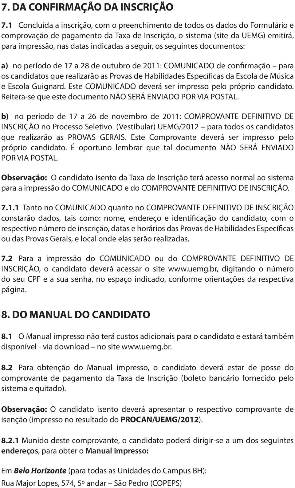 seguir, os seguintes documentos: a) no período de 17 a 28 de outubro de 2011: COMUNICADO de confirmação para os candidatos que realizarão as Provas de Habilidades Específicas da Escola de Música e