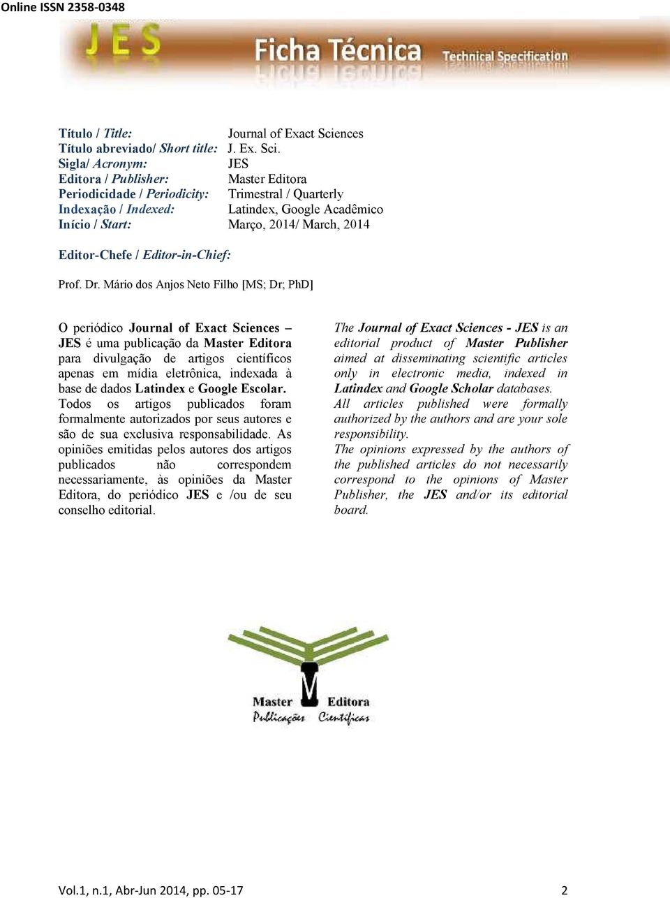 Sigla/ Acronym: Editora / Publisher: Master Editora Periodicidade / Periodicity: Trimestral / Quarterly Indexação / Indexed: Latindex, Google Acadêmico Início / Start: Março, 2014/ March, 2014