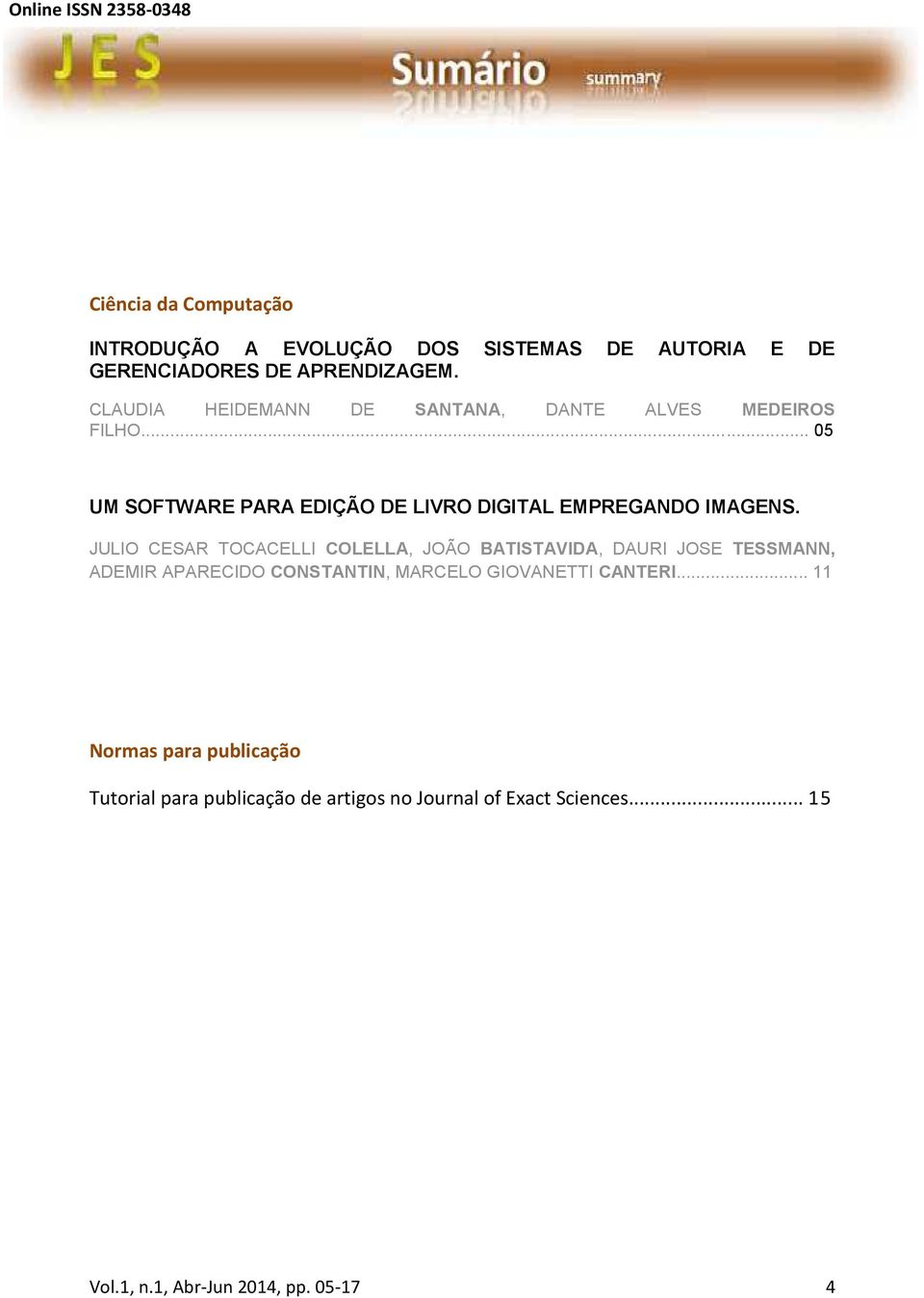 JULIO CESAR TOCACELLI COLELLA, JOÃO BATISTAVIDA, DAURI JOSE TESSMANN, ADEMIR APARECIDO CONSTANTIN, MARCELO GIOVANETTI CANTERI.