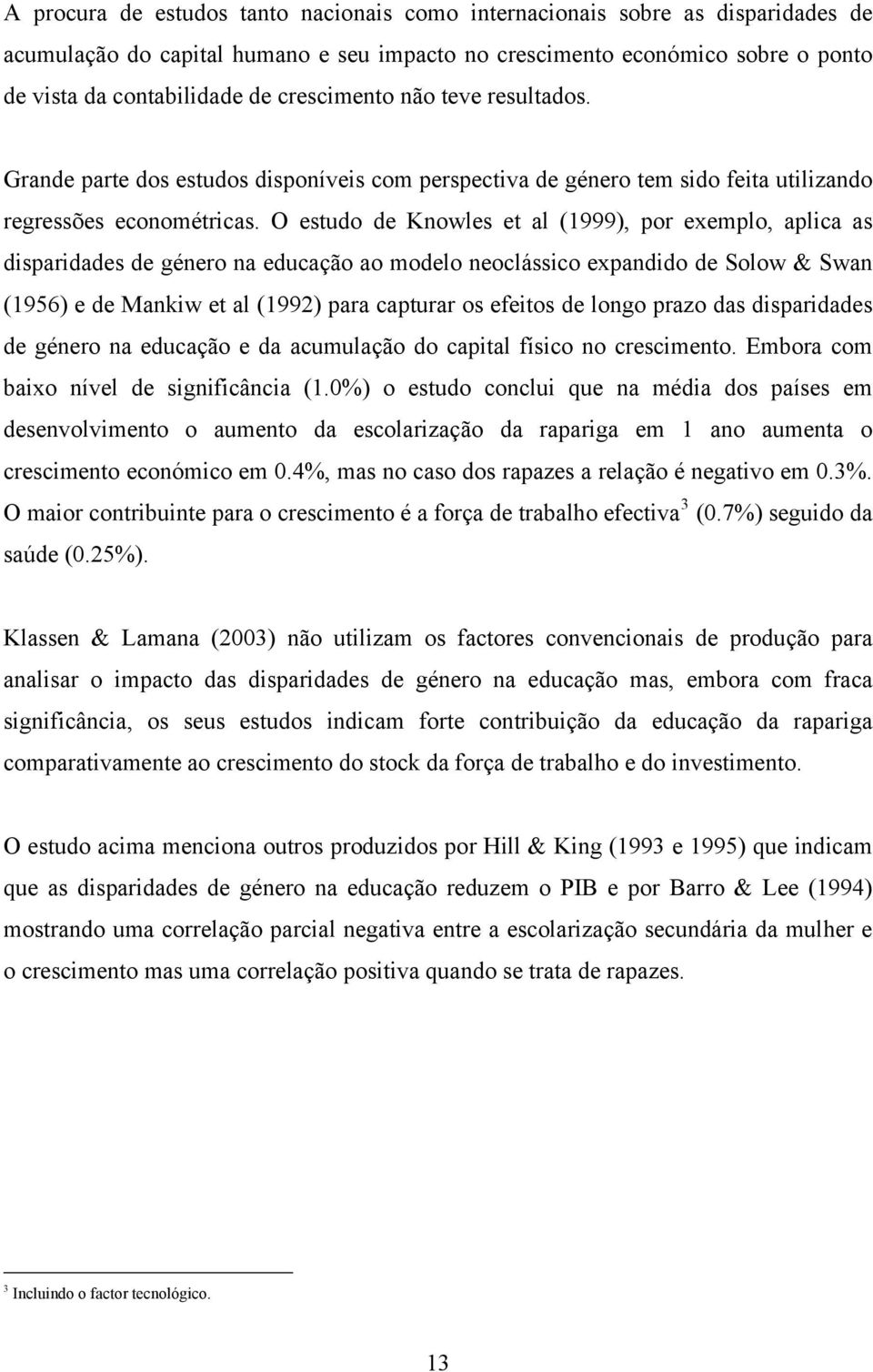 O estudo de Knowles et al (1999), por exemplo, aplca as dspardades de género na educação ao modelo neoclássco expanddo de Solow & Swan (1956) e de Mankw et al (1992) para capturar os efetos de longo