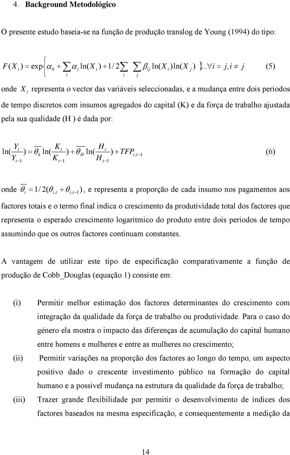 qualdade (H ) é dada por: Yt ln( Y t 1 ) K H θ (6) t t = k ln( ) + θ H ln( ) + TFPt, t 1 Kt 1 H t 1 onde θ / 2( θ + θ ), e representa a proporção de cada nsumo nos pagamentos aos = 1, t, t 1 factores