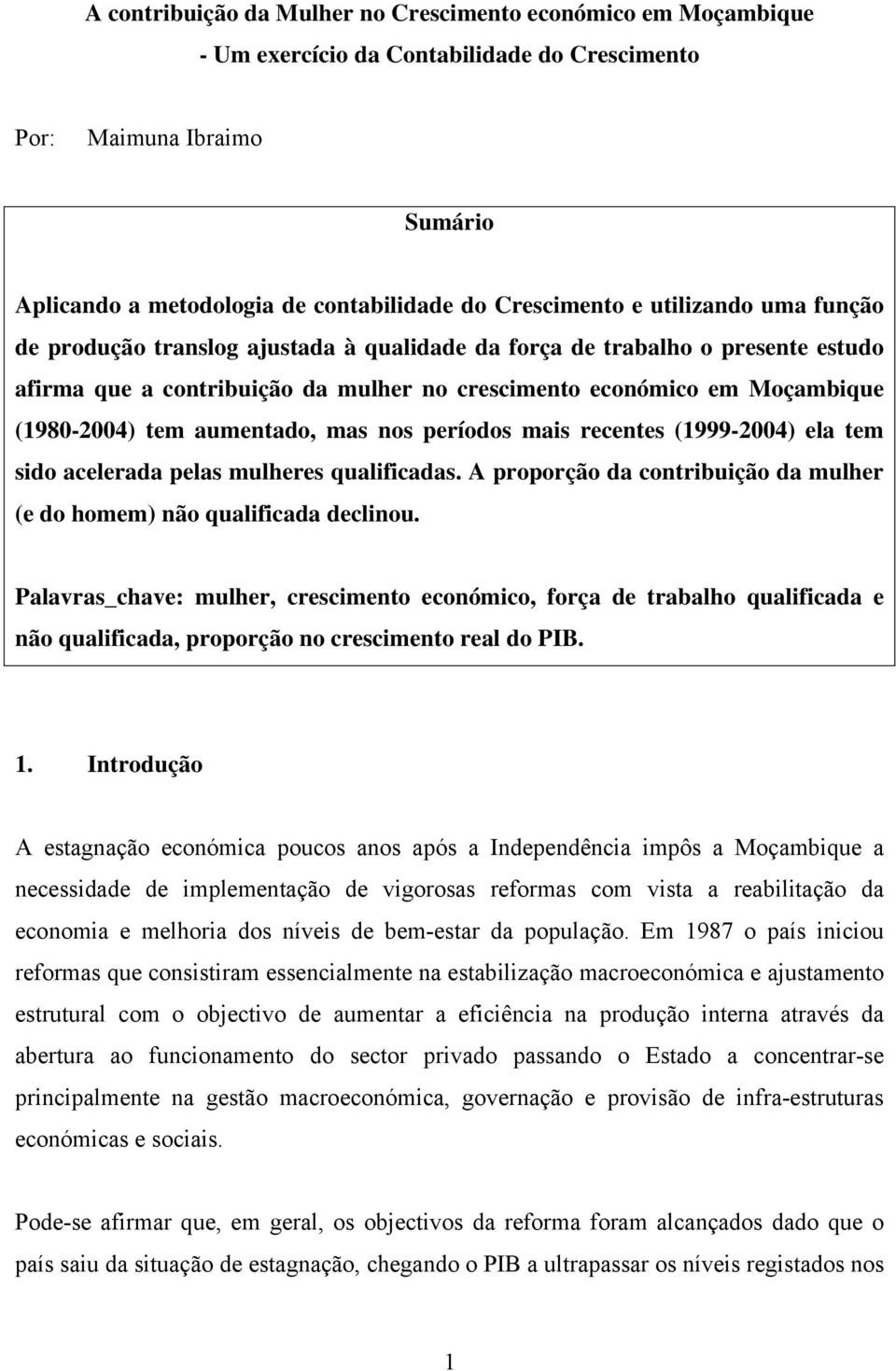 mas recentes (1999-2004) ela tem sdo acelerada pelas mulheres qualfcadas. A proporção da contrbução da mulher (e do homem) não qualfcada declnou.