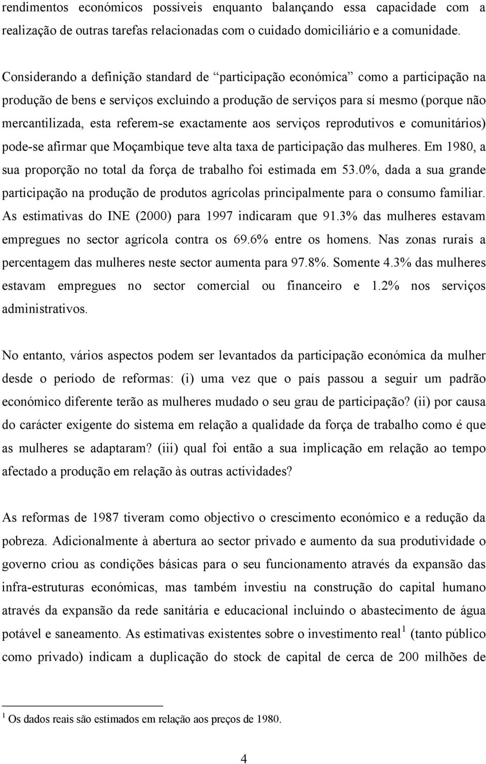 exactamente aos servços reprodutvos e comuntáros) pode-se afrmar que Moçambque teve alta taxa de partcpação das mulheres. Em 1980, a sua proporção no total da força de trabalho fo estmada em 53.