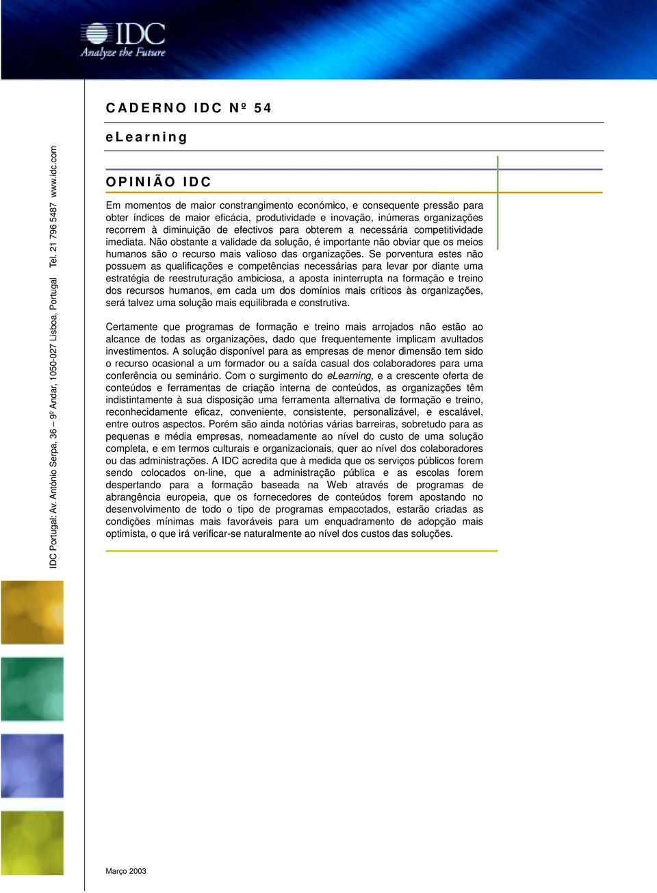 diminuição de efectivos para obterem a necessária competitividade imediata.