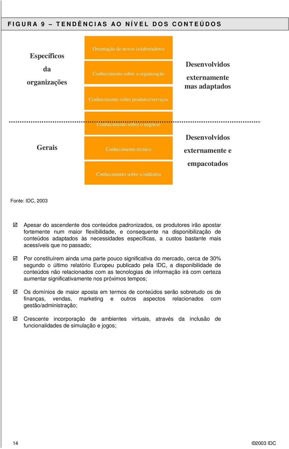 conteúdos padronizados, os produtores irão apostar fortemente num maior flexibilidade, e consequente na disponibilização de conteúdos adaptados às necessidades específicas, a custos bastante mais