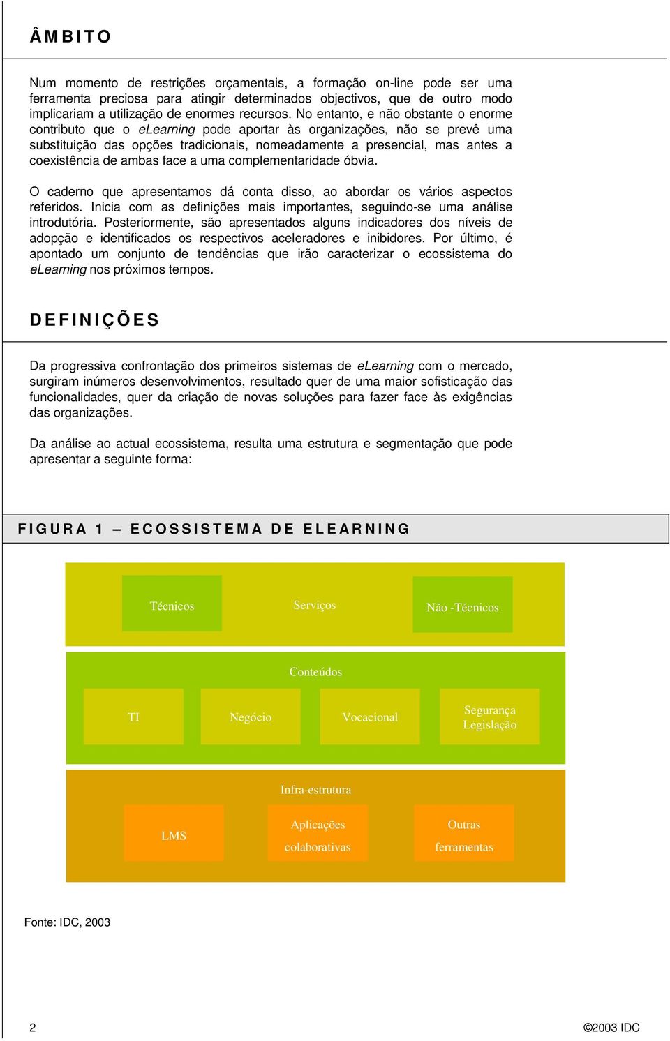 de ambas face a uma complementaridade óbvia. O caderno que apresentamos dá conta disso, ao abordar os vários aspectos referidos.