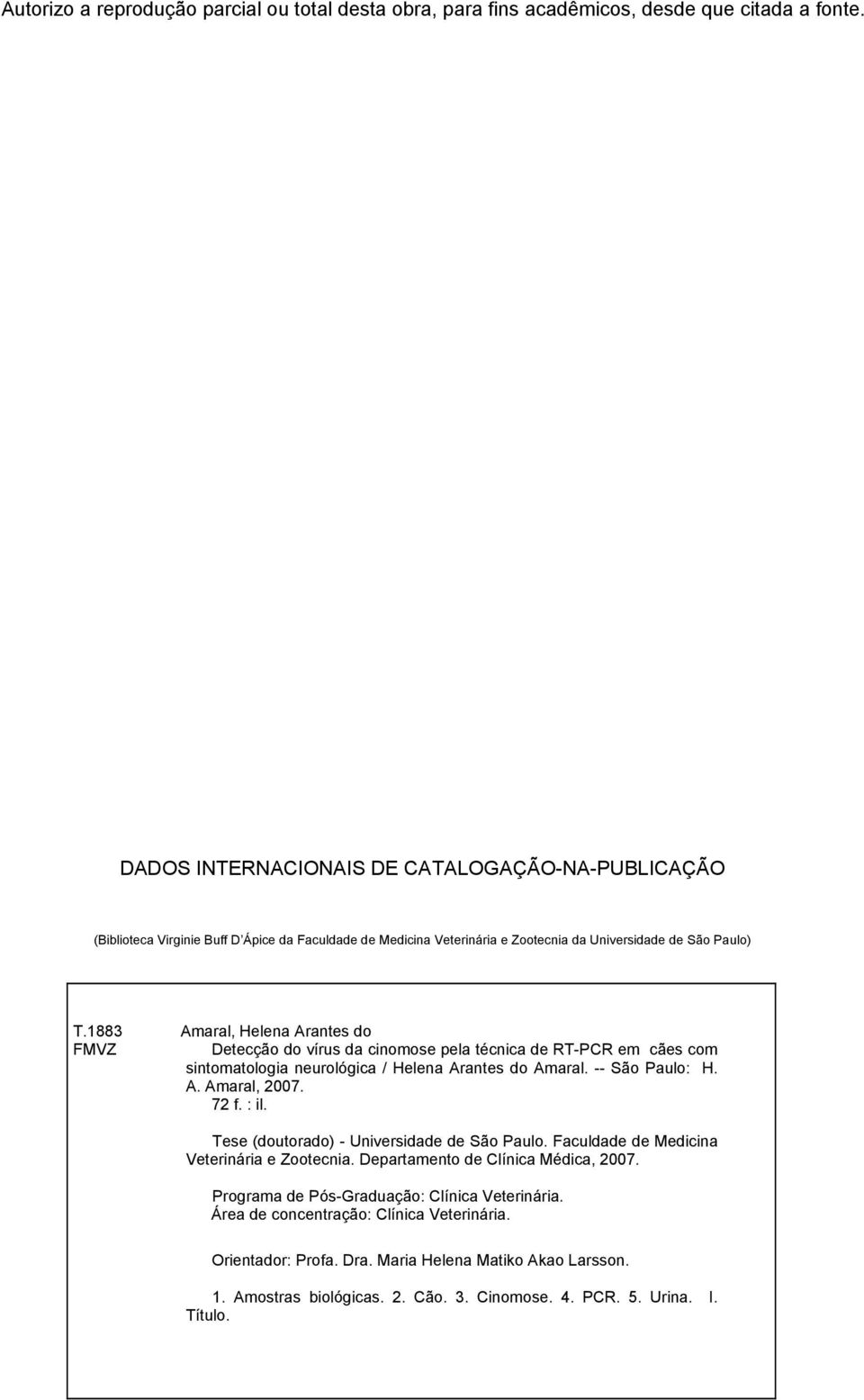 1883 Amaral, Helena Arantes do FMVZ Detecção do vírus da cinomose pela técnica de RT-PCR em cães com sintomatologia neurológica / Helena Arantes do Amaral. -- São Paulo: H. A. Amaral, 2007. 72 f.