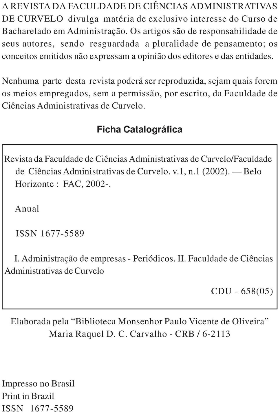 Nenhuma parte desta revista poderá ser reproduzida, sejam quais forem os meios empregados, sem a permissão, por escrito, da Faculdade de Ciências Administrativas de Curvelo.