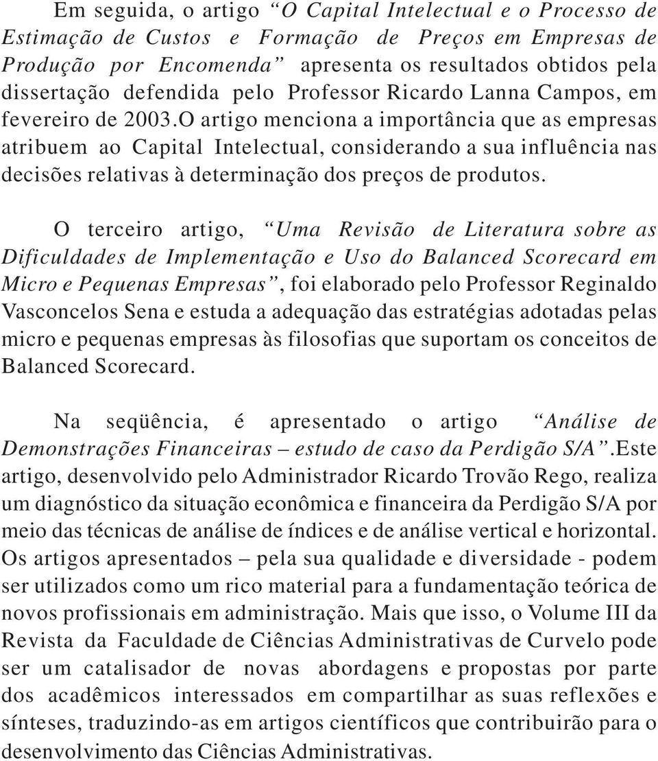 O artigo menciona a importância que as empresas atribuem ao Capital Intelectual, considerando a sua influência nas decisões relativas à determinação dos preços de produtos.