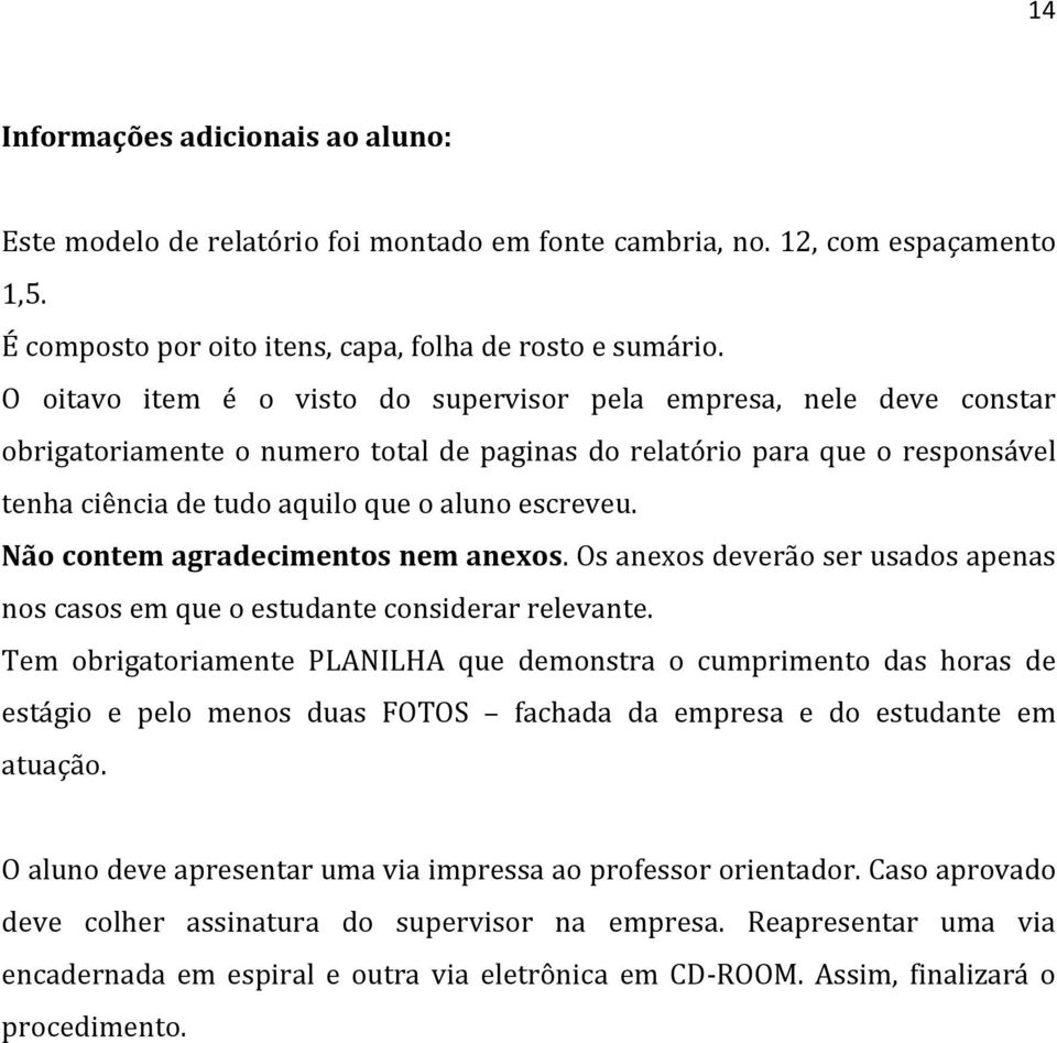 Não contem agradecimentos nem anexos. Os anexos deverão ser usados apenas nos casos em que o estudante considerar relevante.