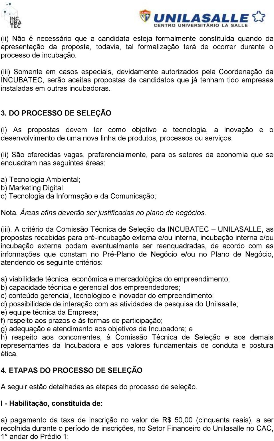 DO PROCESSO DE SELEÇÃO (i) As propostas devem ter como objetivo a tecnologia, a inovação e o desenvolvimento de uma nova linha de produtos, processos ou serviços.