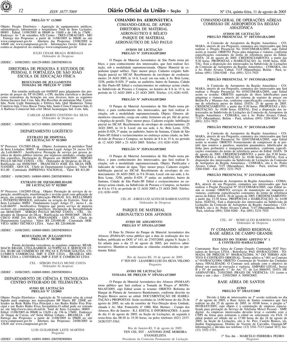 ID845-0> 12 ISSN 1677-7069 Nº 154, quint-feir, 11 de gosto de 2005 Nº 11/2005 Objeto: Pregão Eletrônico - Aquisição de equipmentos médicos, odontológicos, lbortoriis e hospitlres Totl de Itens